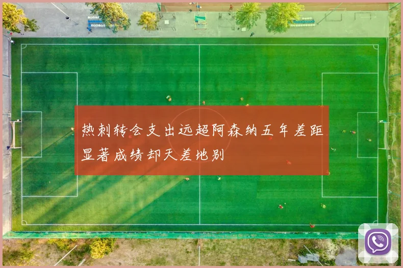 热刺转会支出远超阿森纳五年差距显著成绩却天差地别