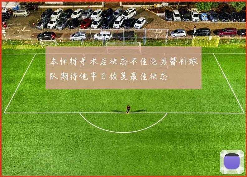 本怀特手术后状态不佳沦为替补球队期待他早日恢复最佳状态
