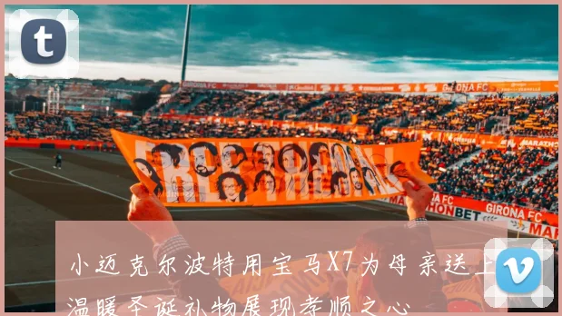 小迈克尔波特用宝马X7为母亲送上温暖圣诞礼物展现孝顺之心